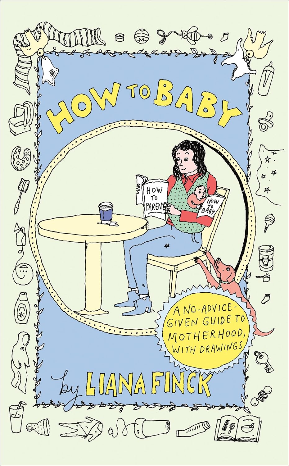 How To Baby: A No - Advice - Given Guide to Motherhood *Autographed* - The Weitzman Museum Store - 9780593595961