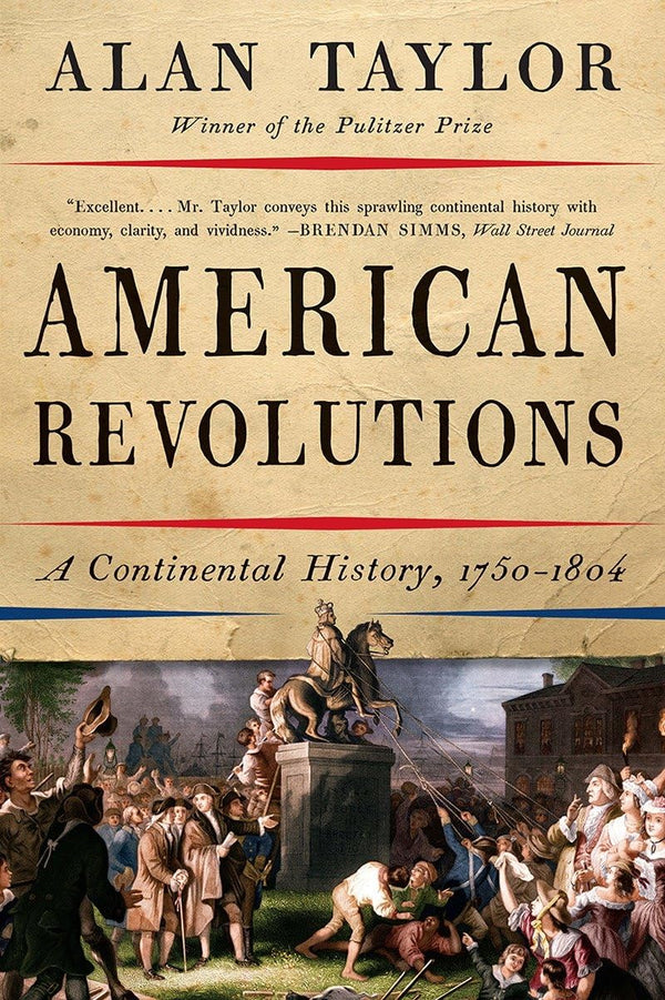 American Revolutions: A Continental History, 1750 - 1804 By: Alan Taylor - The Weitzman Museum Store - 9780393354768