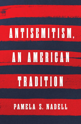 Antisemitism, an American Tradition by Pamela S. Nadell - The Weitzman Museum Store - 9781324050643