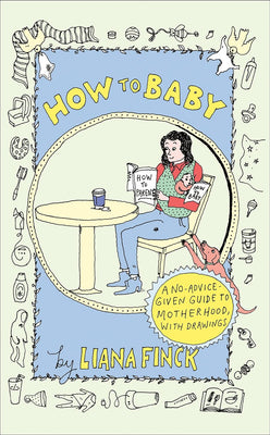 How To Baby: A No - Advice - Given Guide to Motherhood *Autographed* - The Weitzman Museum Store - 9780593595961