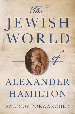 The Jewish World of Alexander Hamilton - The Weitzman Museum Store - 9780691237282