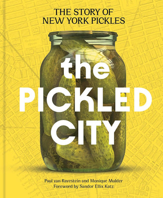 The Pickled City: The Story of New York Pickles by Paul can Ravestein and Monique Mulder - The Weitzman Museum Store - 9781797238371