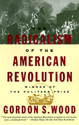 The Radicalism of the American Revolution by Gordon S. Wood - The Weitzman Museum Store - 9780679736882