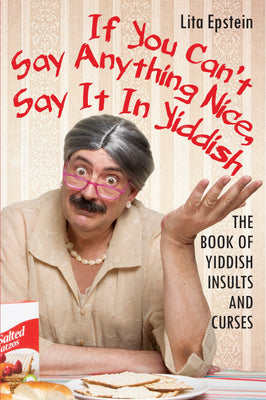 If You Can't Say Anything Nice, Say It in Yiddish: The Book of Yiddish Insults and Curses Paperback