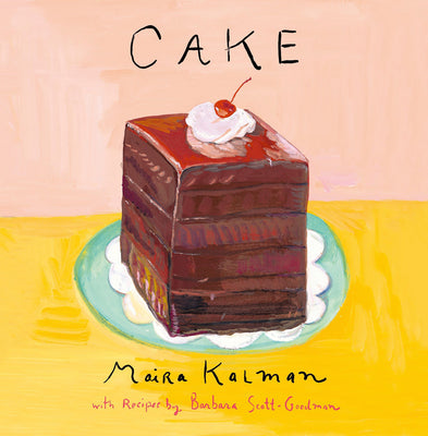 "Cake: a Cookbook" by Maira Kalman and Barbara Scott-Goodman